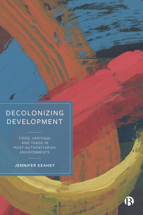 Book cover of Decolonizing Development: Food, Heritage and Trade in Post-Authoritarian Environments