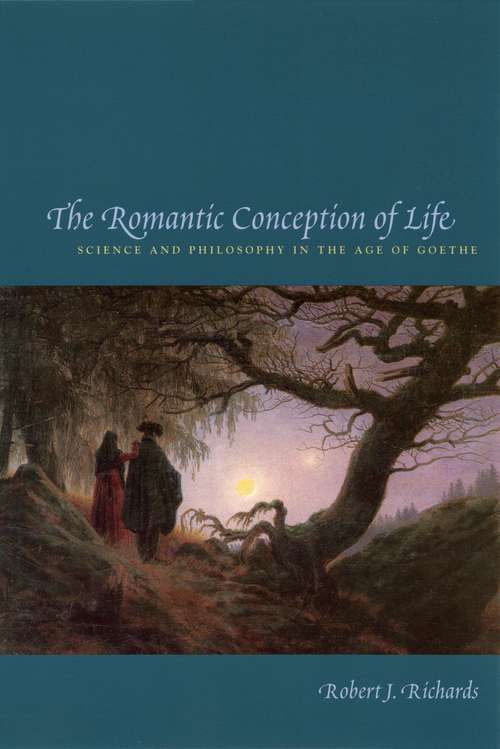 Book cover of The Romantic Conception of Life: Science and Philosophy in the Age of Goethe