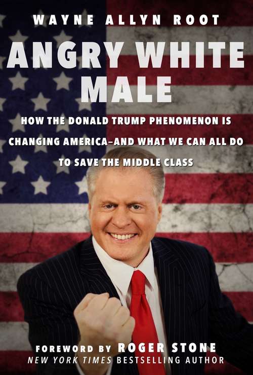 Book cover of Angry White Male: How the Donald Trump Phenomenon is Changing America?and What We Can All Do to Save the Middle Class