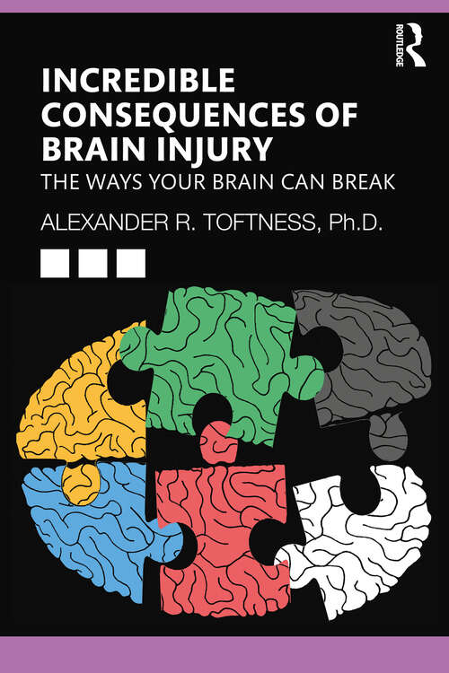 Book cover of Incredible Consequences of Brain Injury: The Ways your Brain can Break