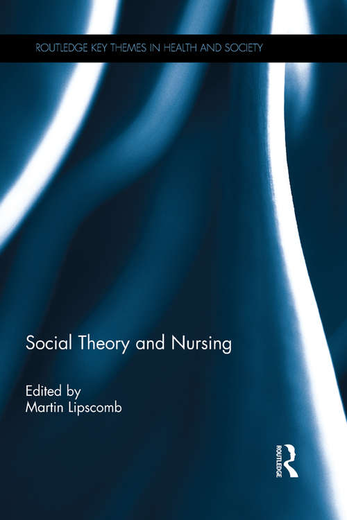 Book cover of Social Theory and Nursing (Routledge Key Themes in Health and Society)