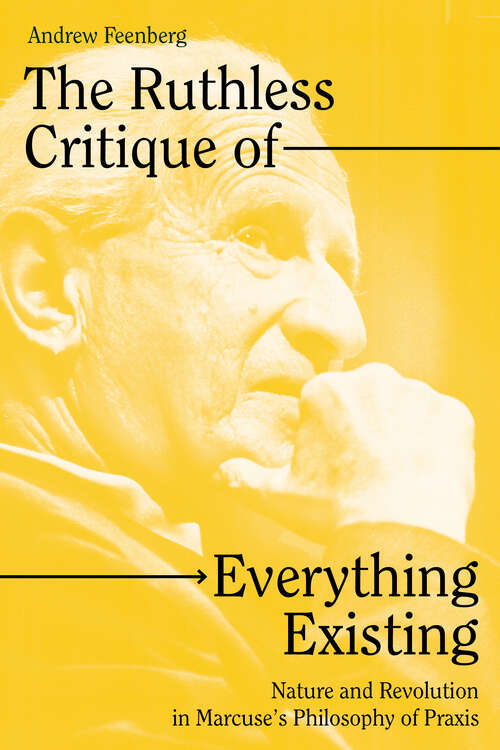 Book cover of The Ruthless Critique of Everything Existing: Nature and Revolution in Marcuse’s Philosophy of Praxis