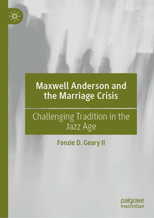 Book cover of Maxwell Anderson and the Marriage Crisis: Challenging Tradition in the Jazz Age (1st ed. 2022)