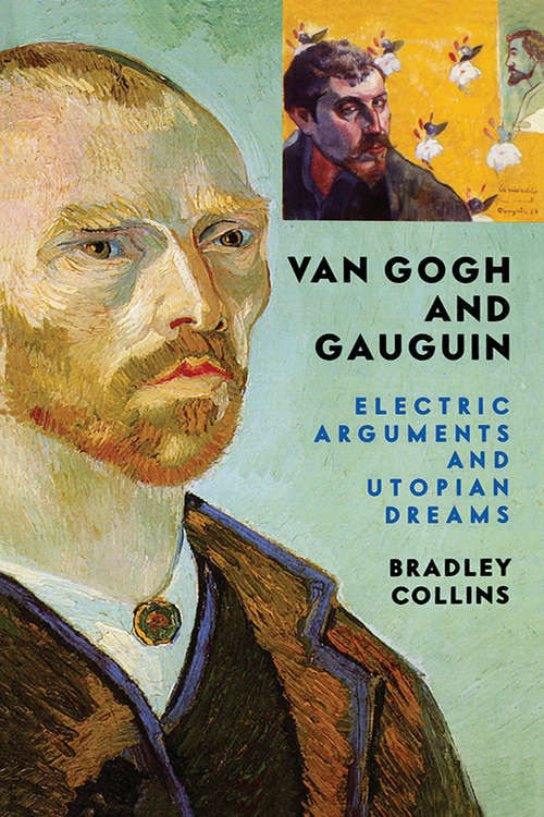 Book cover of Van Gogh And Gauguin: Electric Arguments And Utopian Dreams