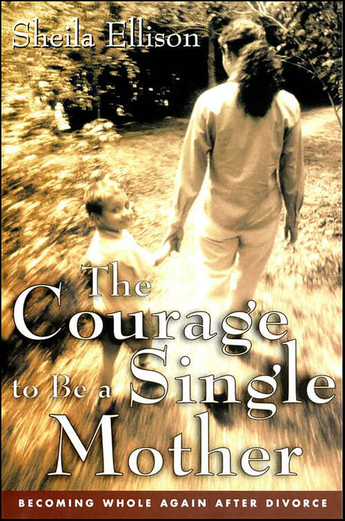 Book cover of The Courage to Be a Single Mother: Becoming Whole Again After Divorce