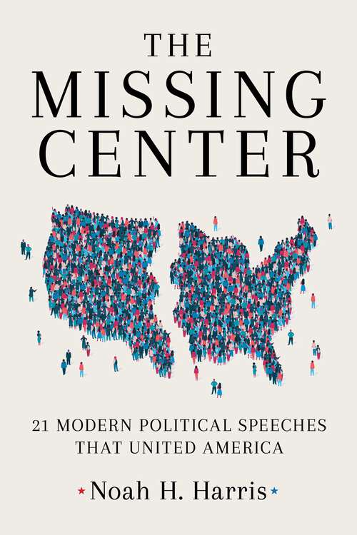 Book cover of The Missing Center: 21 Modern Political Speeches That United America