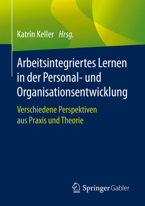 Book cover of Arbeitsintegriertes Lernen in der Personal- und Organisationsentwicklung: Verschiedene Perspektiven aus Praxis und Theorie (1. Aufl. 2020)