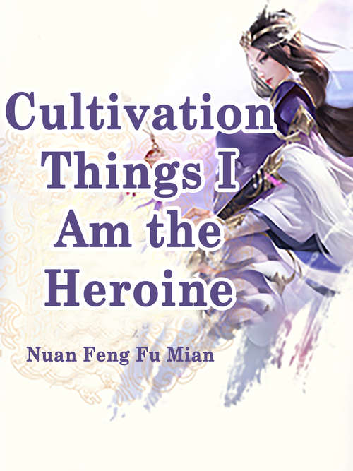Book cover of Cultivation Things, I Am the Heroine: Volume 6 (Volume 6 #6)