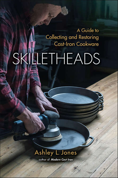 Book cover of Skilletheads: A Guide to Collecting and Restoring Cast-Iron Cookware