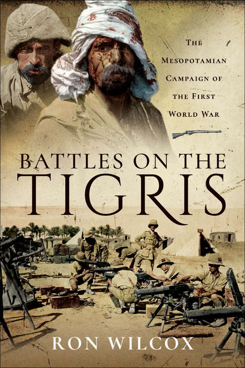 Book cover of Battles on the Tigris: The Mesopotamian Campaign of the First World War