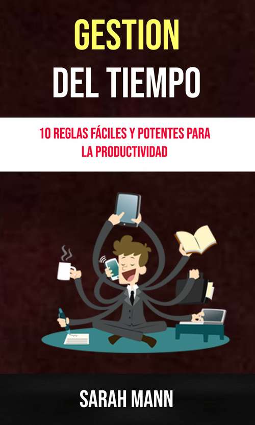 Book cover of Gestión Del Tiempo: 10 Reglas Fáciles Y Potentes Para La Productividad.