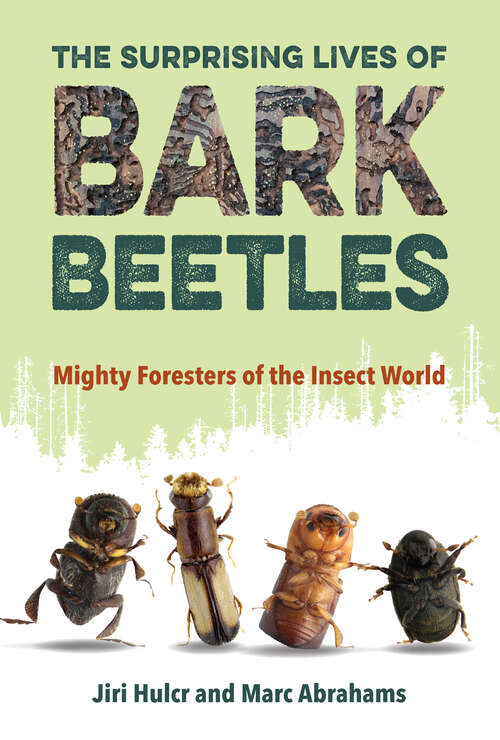 Book cover of The Surprising Lives of Bark Beetles: Mighty Foresters of the Insect World