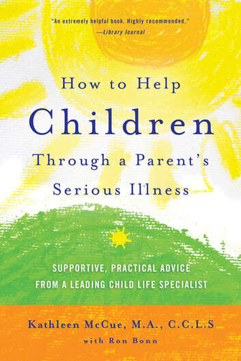 Book cover of How to Help Children Through a Parent's Serious Illness: Supportive, Practical Advice from a Leading Child Life Specialist