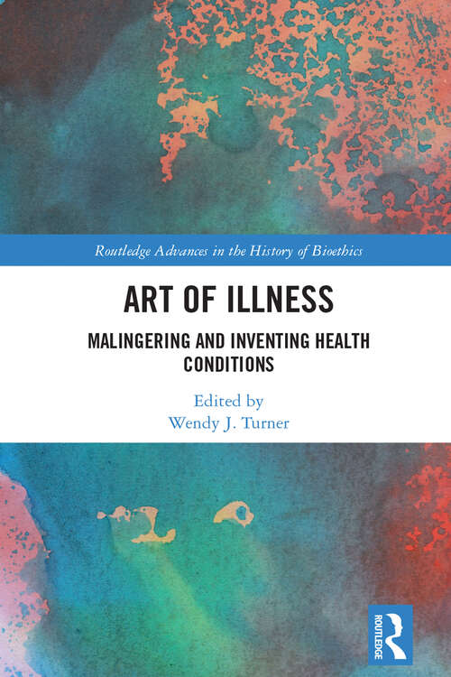 Book cover of Art of Illness: Malingering and Inventing Health Conditions (Routledge Advances in the History of Bioethics)