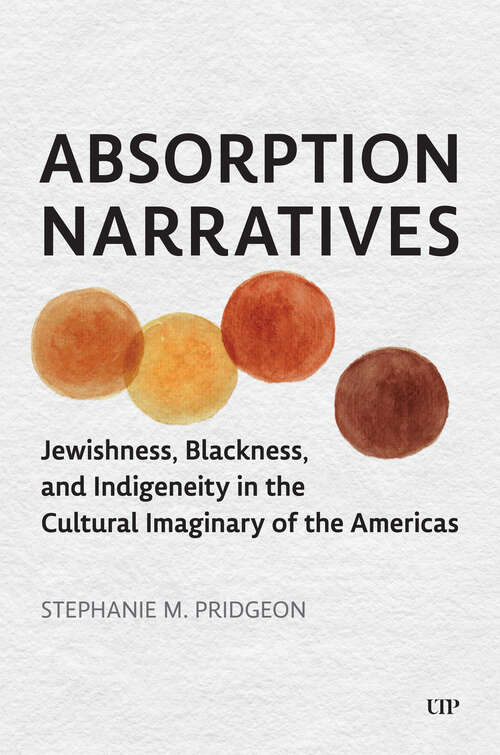 Book cover of Absorption Narratives: Jewishness, Blackness, and Indigeneity in the Cultural Imaginary of the Americas