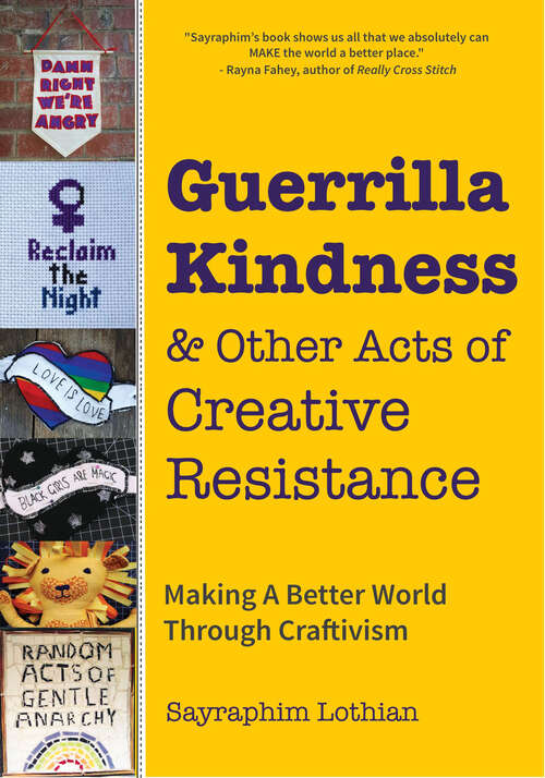Book cover of Guerrilla Kindness & Other Acts of Creative Resistance: Making A Better World Through Craftivism