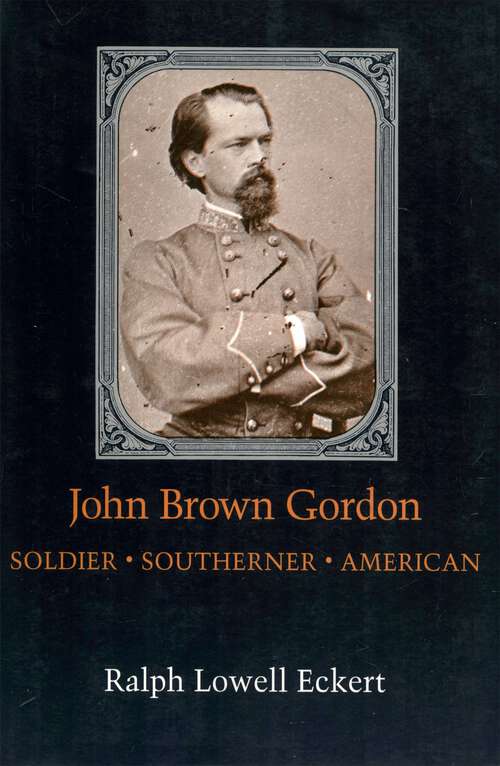 Book cover of John Brown Gordon: Soldier, Southerner, American (Southern Biography Series)