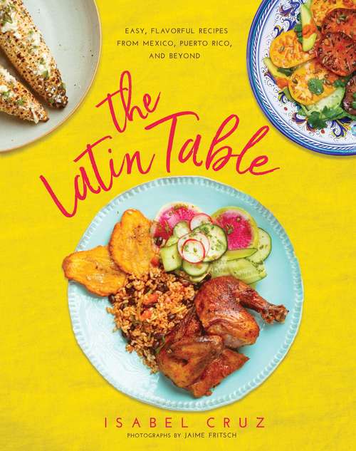Book cover of The Latin Table: Easy, Flavorful Recipes from Mexico, Puerto Rico, and Beyond