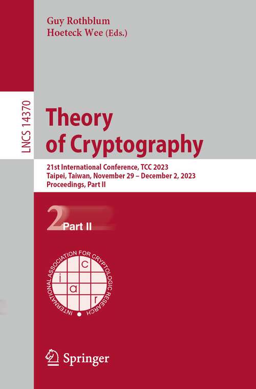 Book cover of Theory of Cryptography: 21st International Conference, TCC 2023, Taipei, Taiwan, November 29 – December 2, 2023, Proceedings, Part II (1st ed. 2023) (Lecture Notes in Computer Science #14370)