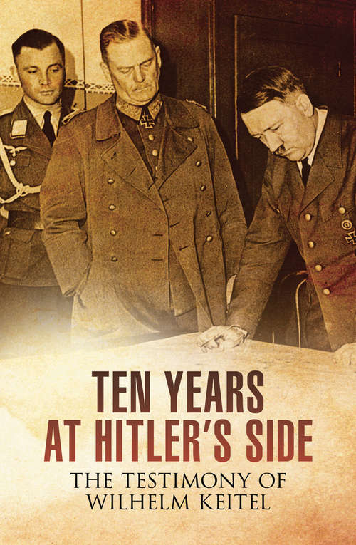 Book cover of Ten Years at Hitler's Side: The Testimony of Wilhelm Keitel