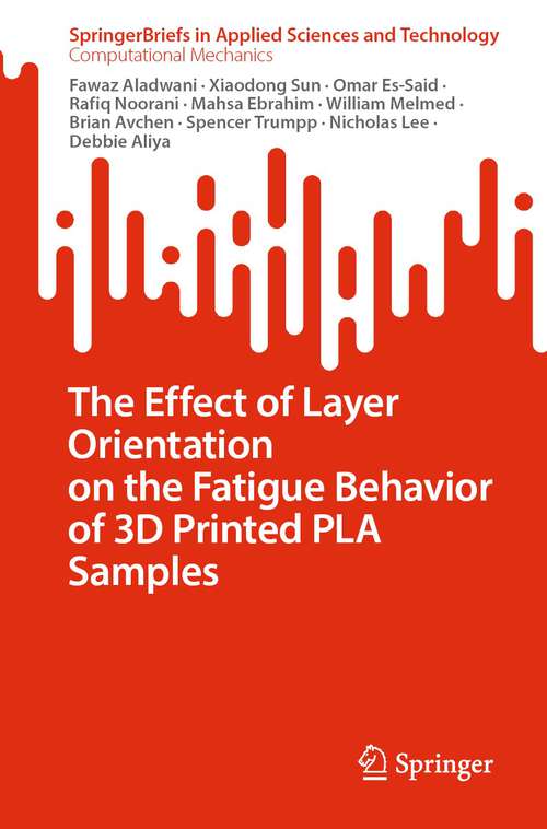 Book cover of The Effect of Layer Orientation on the Fatigue Behavior of 3D Printed PLA Samples (1st ed. 2023) (SpringerBriefs in Applied Sciences and Technology)