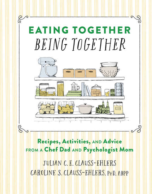 Book cover of Eating Together, Being Together: Recipes, Activities, and Advice from a Chef Dad and Psychologist Mom
