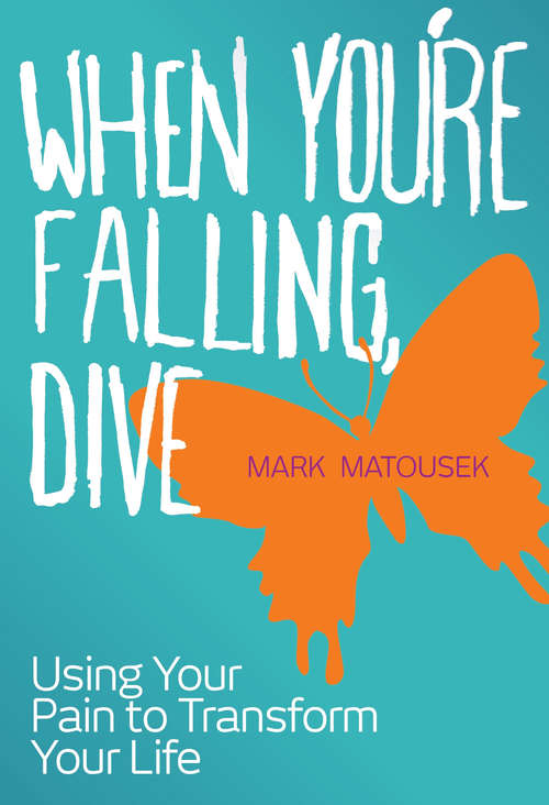 Book cover of When You're Falling, Dive: Using Your Pain To Transform Your Life