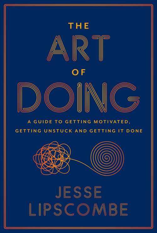 Book cover of The Art of Doing: A Guide to Getting Motivated, Getting Unstuck and Getting It Done