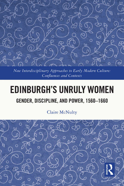 Book cover of Edinburgh's Unruly Women: Gender, Discipline, and Power, 1560–1660 (1) (New Interdisciplinary Approaches to Early Modern Culture)