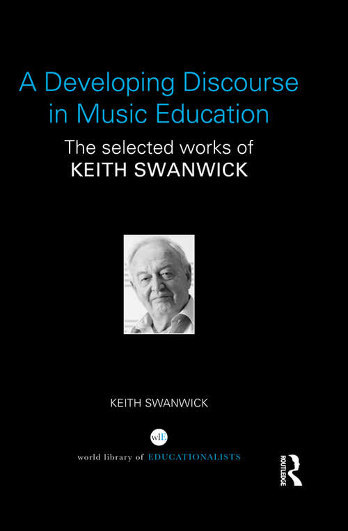 Book cover of A Developing Discourse in Music Education: The selected works of Keith Swanwick