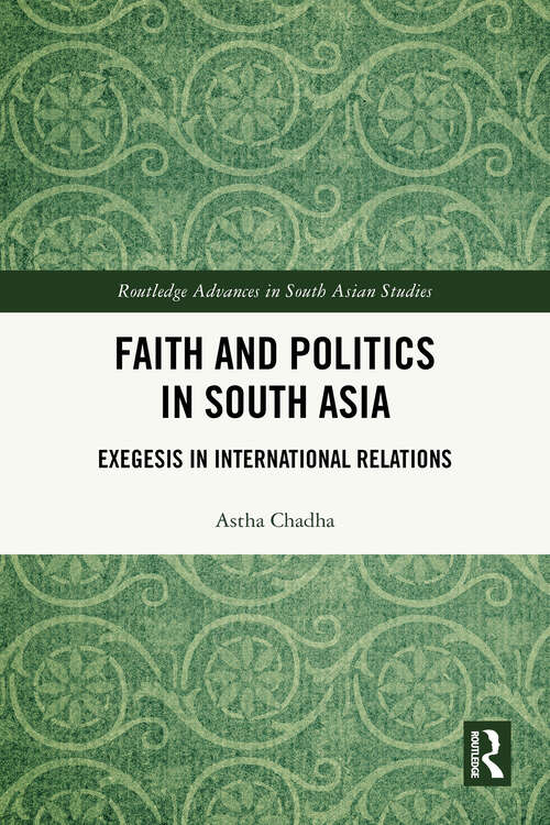 Book cover of Faith and Politics in South Asia: Exegesis in International Relations (Routledge Advances in South Asian Studies)