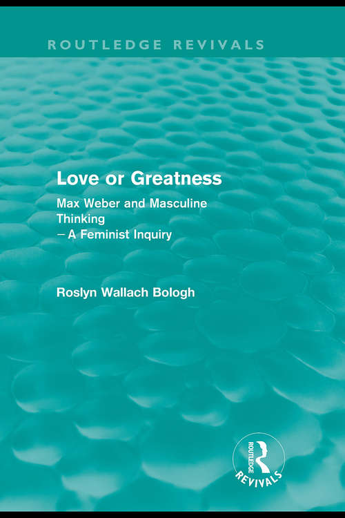 Book cover of Love or greatness: Max Weber and masculine thinking (Routledge Revivals)