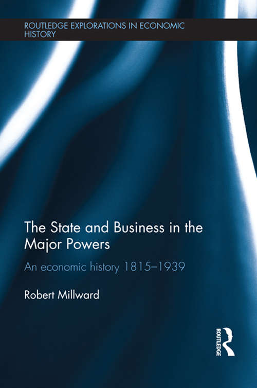 Book cover of The State and Business in the Major Powers: An Economic History 1815-1939 (Routledge Explorations in Economic History)