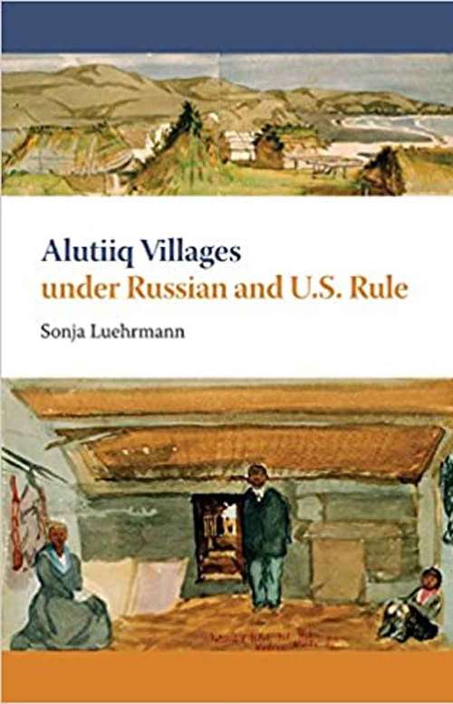 Book cover of Alutiiq Villages Under Russian and U. S. Rule