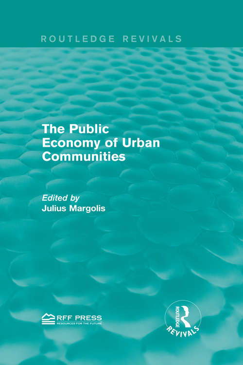 Book cover of The Public Economy of Urban Communities: Papers Presented At The 2nd Conference On Urban Public Expenditures, Feb. 21-22, 1964 (Routledge Revivals)