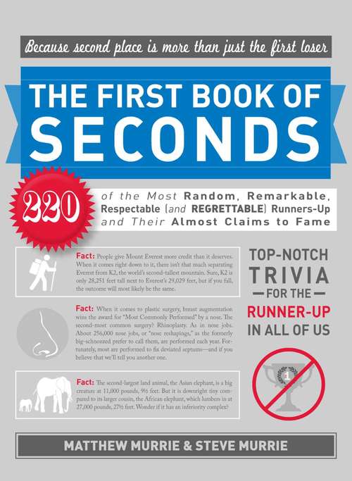 Book cover of The First Book of Seconds: 220 of the Most Random, Remarkable, Respectable (and Regrettable) Runners-Up and Their Almost Claim to Fame
