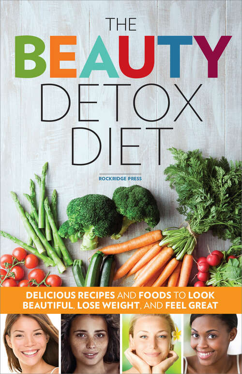 Book cover of The Beauty Detox Diet: Delicious Recipes and Foods to Look Beautiful, Lose Weight, and Feel Great