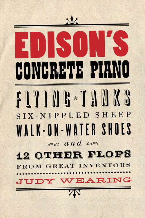 Book cover of Edison’s Concrete Piano: Flying Tanks, Six-Nippled Sheep, Walk-on-Water Shoes, and 12 Other Flops from Great Inventors