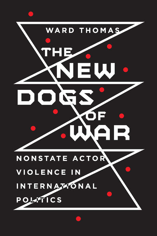 Book cover of The New Dogs of War: Nonstate Actor Violence in International Politics