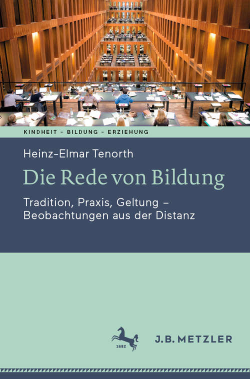 Book cover of Die Rede von Bildung: Tradition, Praxis, Geltung - Beobachtungen aus der Distanz (1. Aufl. 2020) (Kindheit – Bildung – Erziehung. Philosophische Perspektiven)