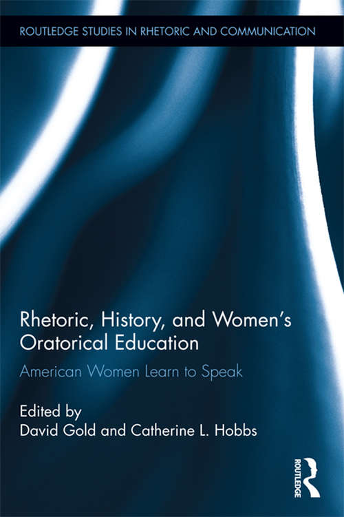 Book cover of Rhetoric, History, and Women's Oratorical Education: American Women Learn to Speak (Routledge Studies in Rhetoric and Communication)