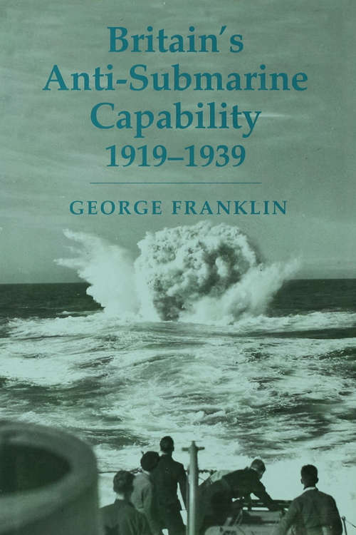 Book cover of Britain's Anti-submarine Capability 1919-1939 (Cass Series: Naval Policy and History: Vol. 17)