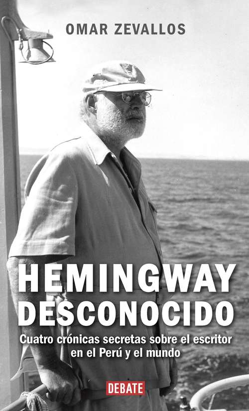 Book cover of Hemingway desconocido: Cuatro crónicas secretas sobre el escritor en el Perú y el mundo