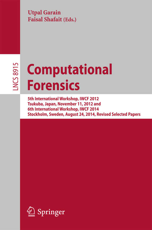 Book cover of Computational Forensics: 5th International Workshop, IWCF 2012, Tsukuba, Japan, November 11, 2012 and 6th International Workshop, IWCF 2014, Stockholm, Sweden, August 24, 2014, Revised Selected Papers (Lecture Notes in Computer Science #8915)