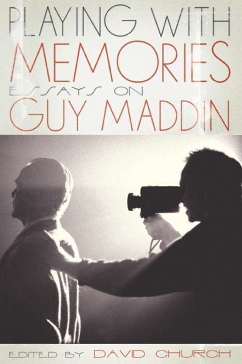 Book cover of Playing with Memories: Essays on Guy Maddin