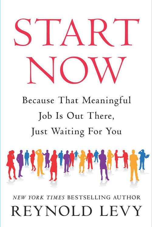 Book cover of Start Now: Because That Meaningful Job Is Out There, Just Waiting For You