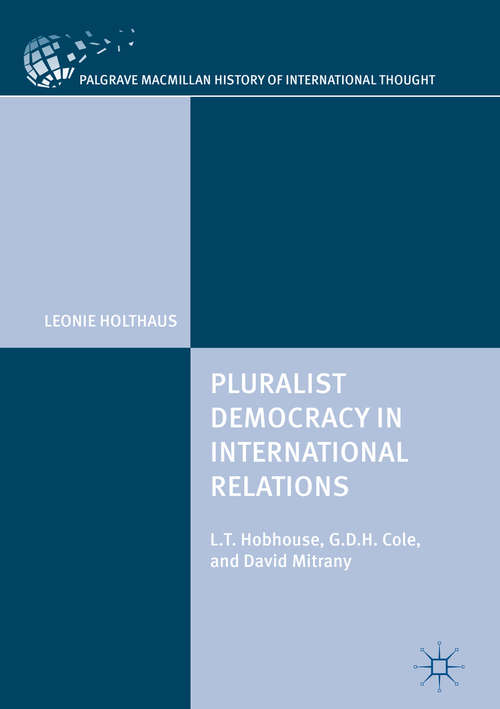 Book cover of Pluralist Democracy in International Relations: L. T. Hobhouse, G. D. H. Cole, And David Mitrany (1st ed. 2018) (The\palgrave Macmillan History Of International Thought Ser.)