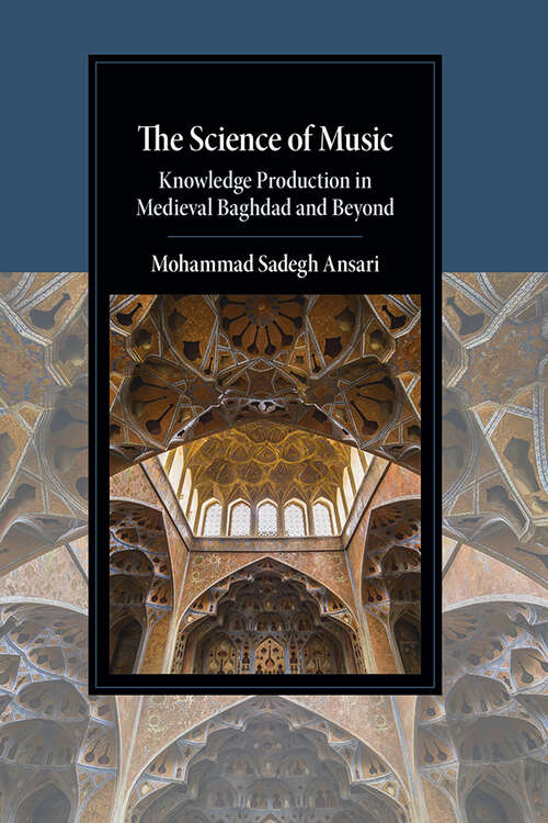 Book cover of The Science of Music: Knowledge Production in Medieval Baghdad and Beyond (Cambridge Studies in Islamic Civilization)