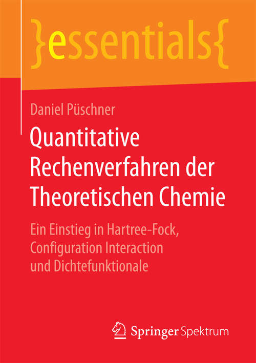 Book cover of Quantitative Rechenverfahren der Theoretischen Chemie: Ein Einstieg in Hartree-Fock, Configuration Interaction und Dichtefunktionale (essentials)