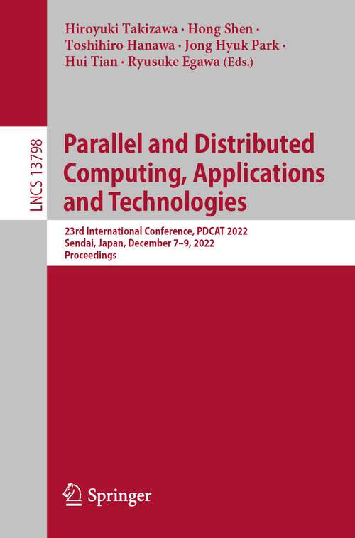 Book cover of Parallel and Distributed Computing, Applications and Technologies: 23rd International Conference, PDCAT 2022, Sendai, Japan, December 7–9, 2022, Proceedings (1st ed. 2023) (Lecture Notes in Computer Science #13798)